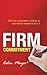FIRM COMMITMENT:WHY THE CORPORATION IS FAILING US & HOW TO RESTORE TRUST: Why The Corporation Is Failing Us And How To Restore Trust In It