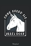  Notizbuch: A5 Notizblock I 120 Seiten liniert - Ohne Pferd ist alles doof I ideal für Skizzen, Aufschreibungen und Formeln I Journal I Zeichenheft Hobby, Beruf & Freizeit