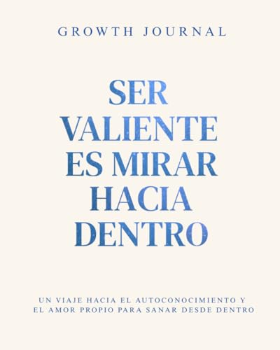 Inicio Growth Journal - Ser valiente es mirar hacia dentro: Un viaje hacia el autoconocimiento y el amor propio para sanar desde dentro
