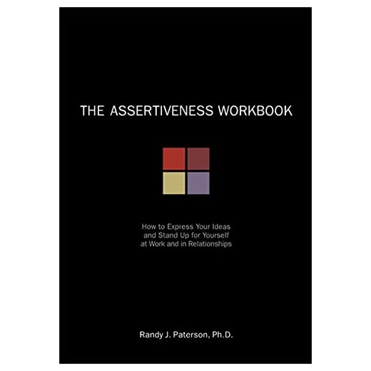 The Assertiveness Workbook: How to Express Your Ideas and Stand Up for Yourself at Work and in Relationships (A New Harbinger Self-Help Workbook)