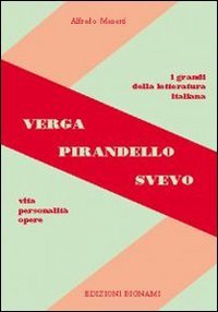 Verga, Pirandello, Svevo. Vita, personalità, opere. Per le Scuole superior