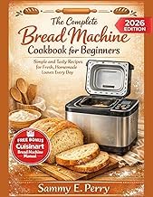 Featured Edition Livre Audio THE COMPLETE BREAD MACHINE COOKBOOK FOR BEGINNERS: Discover Simple and Tasty Recipes for Fresh, Homemade Loaves Every Day 2026