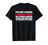 I'm Not Saying I Hate You But I Would Unplug Life T-Shirt