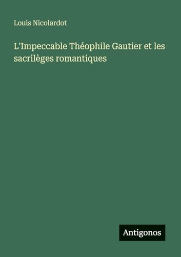 L'Impeccable Théophile Gautier et les sacrilèges romantiques (French Edition)