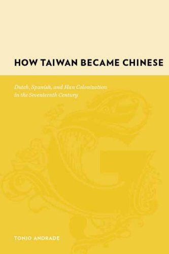 How Taiwan Became Chinese: Dutch, Spanish, and Han Colonization in the Seventeenth Century (Gutenberg-e) by Tonio Andrade (2008-12-09)
