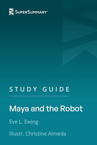 Study Guide: Maya and the Robot by Eve L. Ewing, Illustr. Christine Almeda (SuperSummary)