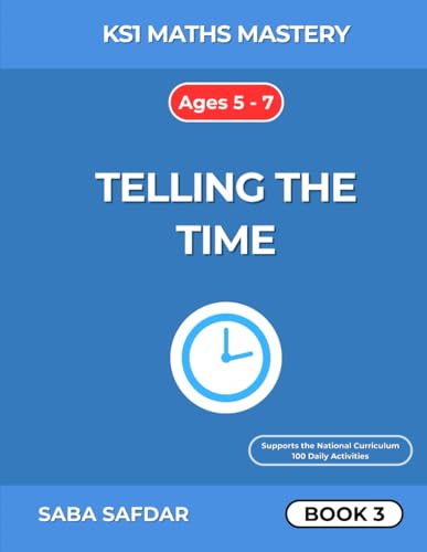 KS1 Maths Mastery: Telling the Time Workbook (Ages 5–7): Learn to Read the Clock, Work with Time & Solve Problems (KS1 Maths Mastery Series (Ages 5–7))