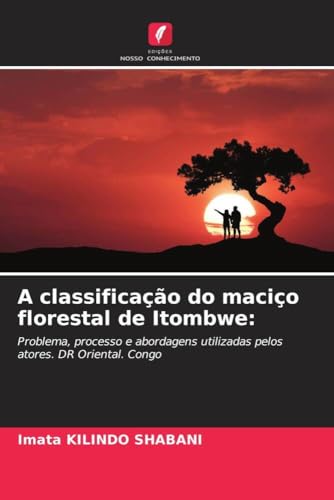  A classificação do maciço florestal de Itombwe:: Problema, processo e abordagens utilizadas pelos atores. DR Oriental. Congo