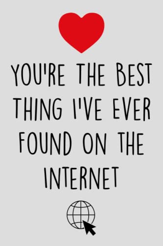 funny alternative card for valentine 2023: funny notebook gift for him, You're The Best Thing I've Ever Found On the Internet quote, funny saying for ... him, for her, happy valentine's day 2023 gift