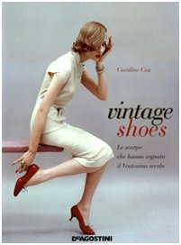 Vintage shoes. Le scarpe che hanno segnato il ventesimo secolo. Ediz. illustrata Vintage shoes. Le scarpe che hanno segnato il ventesimo secolo. Ediz. illustrata