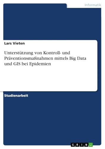 Unterstützung von Kontroll- und Präventionsmaßnahmen mittels Big Data und GIS bei Epidemien (German Edition)