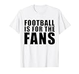 football is for the fans t-shirt T-Shirt