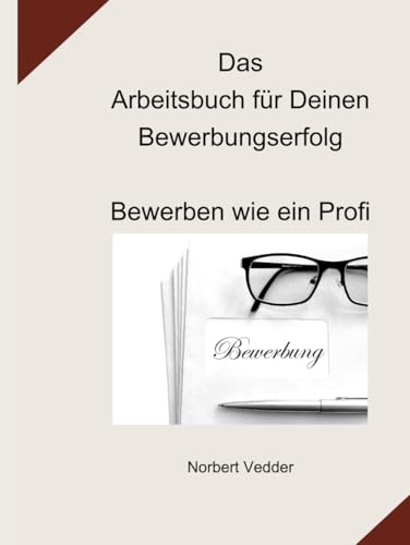 Das Arbeitsbuch für Deinen Bewerbungserfolg: Bewerben wie ein Profi