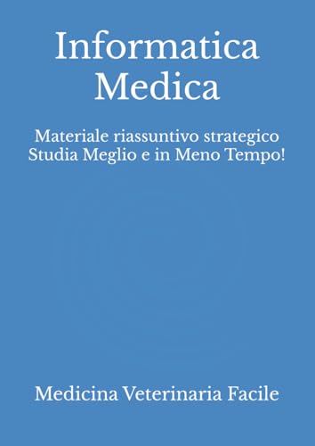 Informatica Medica: Materiale riassuntivo strategico Studia Meglio e in Meno Tempo!