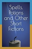  Spells, Potions and Other Short Fictions