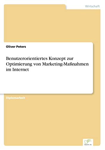 Benutzerorientiertes Konzept zur Optimierung von Marketing-Maßnahmen im Internet (German Edition)
