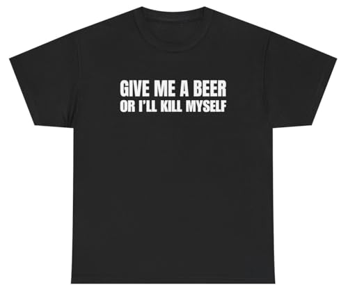 Give Me A Beer Or I'll K Myself T Shirt Funny Offensive Day Drinking Alcohol Meme Humor Gag Gift Tee (US, Alpha, Large, Regular, Regular, Black)