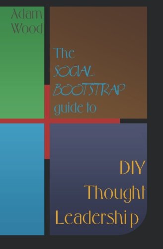 The Social Bootstrap Guide to DIY Thought Leadership: Amazon.co.uk ...
