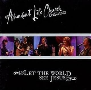 ABUNDANT LIFE CHURCH ENGLAND LET THE WORLD SEE JESUS