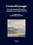 La trama del paesaggio. Racconti e immagini del Grand Tour tra geografia, storia e progetto territoriale