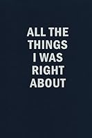 All The Things I Was Right About: Funny Blank Lined Journal Coworker Notebook 167328552X Book Cover