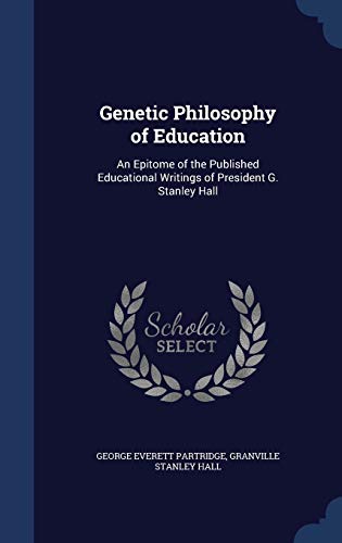 Genetic Philosophy of Education: An Epitome of ... 1296893391 Book Cover