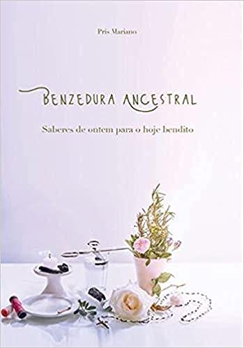 Benzedura Ancestral: Saberes de ontem para o hoje bendito