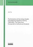  The Evolution of the Urban Health Care Delivery System in China, 1949-2003: The View from Comparative Institutional Analysis (Berichte aus der Volkswirtschaft)