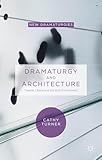 Dramaturgy and Architecture: Theatre, Utopia and the Built Environment (New Dramaturgies)