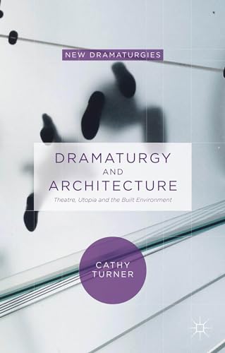 Dramaturgy and Architecture: Theatre, Utopia and the Built Environment (New Dramaturgies)