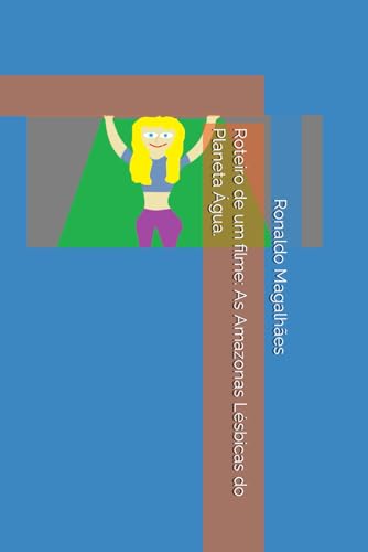 Roteiro de um filme: As Amazonas Lésbicas do Planeta Água. (1) - Magalhães, Ronaldo