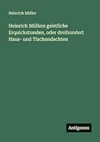 Heinrich Müllers geistliche Erquickstunden, oder dreihundert Haus- und Tischandachten 3563666466 Book Cover