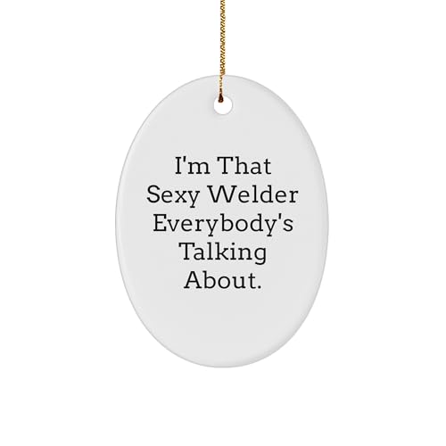 Funny Sexy Welder Gifts I'm That Welder Everybody's Talking About White Oval Sturdy MDF Ornament for Welder Lovers Christmas Unique Gifts