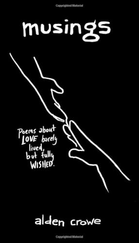 Musings: Poems about love barely lived, but fully wished.