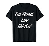 I'm Good Luv Enjoy T-Shirt