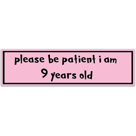Please Be Patient I Am 9 Years Old Bumper Sticker [00024]