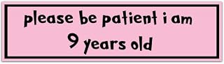 Please Be Patient I Am 9 Years Old. Pretty In Pink. Bumper Sticker. Water-Resistant Sticker. Funny Decal. Car Decal. [00024]