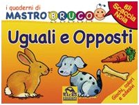Uguali e opposti. Giochi, colori e adesivi. I quaderni di MastroBruco. Ediz. illustrata Uguali e opposti. Giochi, colori e adesivi. I quaderni di MastroBruco. Ediz. illustrata