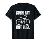 Burn Fat Not Fuel Rennrad Radfahrer Fahrrad Rad Tour Umwelt T-Shirt