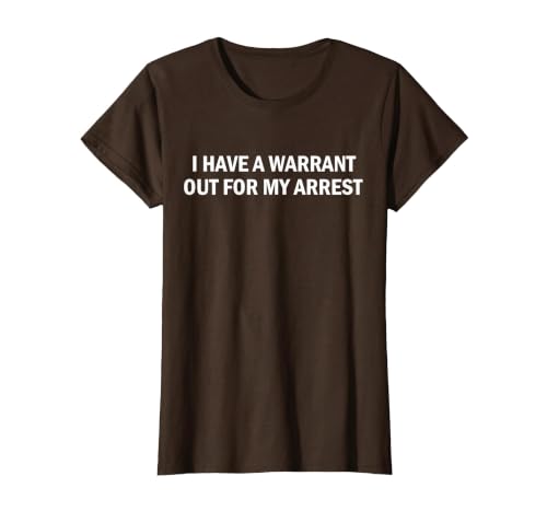 I Have A Warrant Out for My Arrest Funny Quote T-Shirt, Women, Brown, Medium
