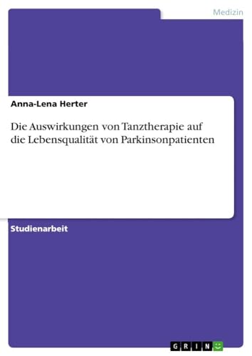 Die Auswirkungen von Tanztherapie auf die Lebensqualität von Parkinsonpatienten (German Edition)