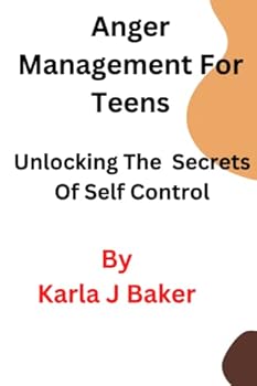Paperback Anger Management For Teens: Unlocking The Secret Of Self Control Book