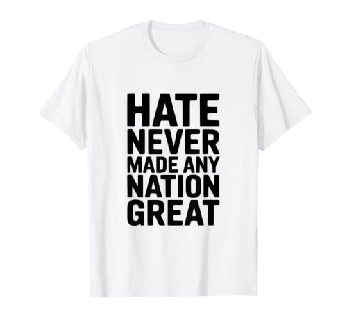 Hate Never Made Any Nation Great Inspirational Citation T-Shirt Graphique avec Valeur
