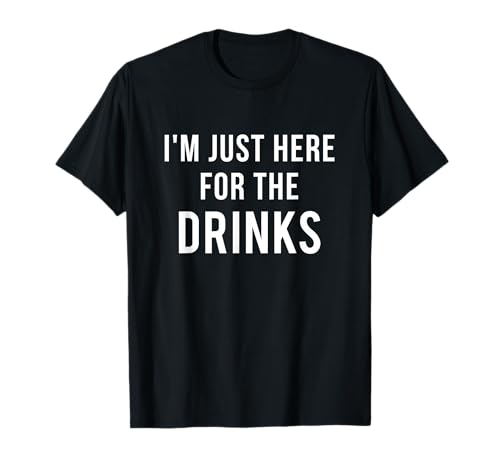 Camisa I'm Just Here For The Drinks Camiseta