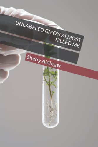 UNLABELED GMO’S ALMOST KILLED ME