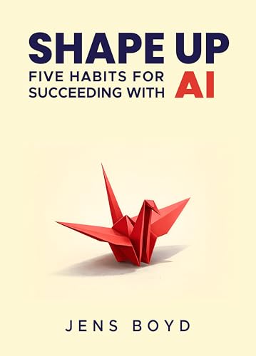 Shape Up: Five Habits for Succeeding with AI (English Edition)