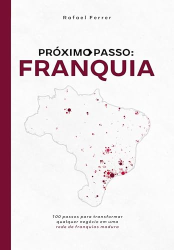 PRÓXIMO PASSO: FRANQUIA: 100 passos para transformar qualquer neg...