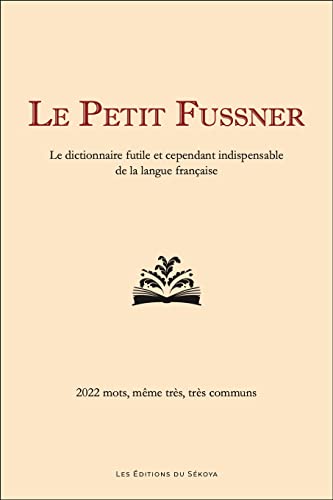 Le Petit Fussner: Le dictionnaire futile et cependant indispensable de la langue française