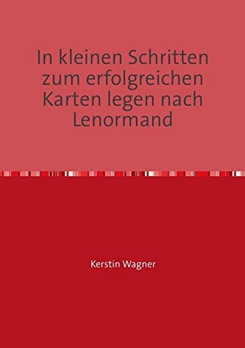 In kleinen Schritten zum erfolgreichen Karten legen nach Lenormand: Selbstlernkurs (in kleinen Schritten erfolgreich zum Karten legen)