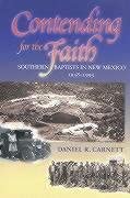 Contending for the Faith: Southern Baptists in New Mexico, 1938-1995 Contending for the Faith: Southern Baptists in New Mexico, 1938-1995 book cover